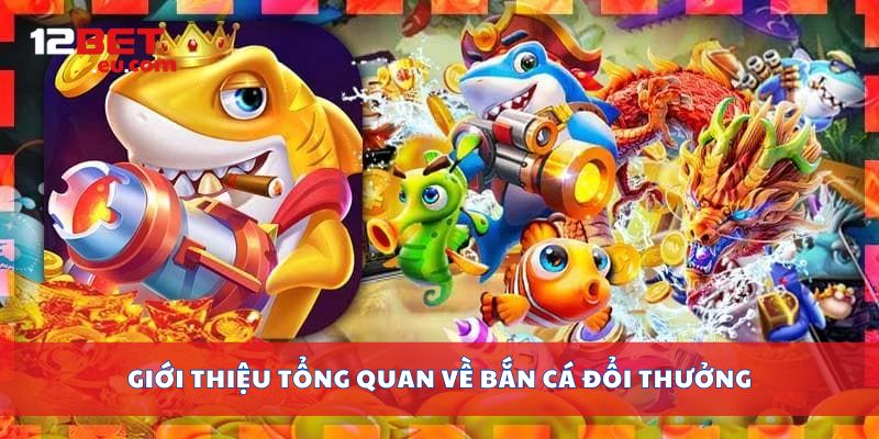 Giới thiệu tổng quan về bắn cá đổi thưởng