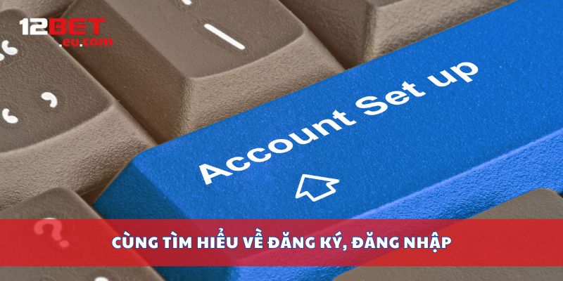 Cùng tìm hiểu về đăng ký, đăng nhập