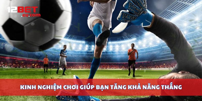 Kinh nghiệm chơi giúp bạn tăng khả năng thắng