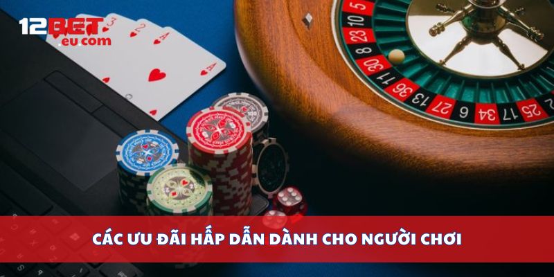 Các ưu đãi hấp dẫn dành cho người chơi